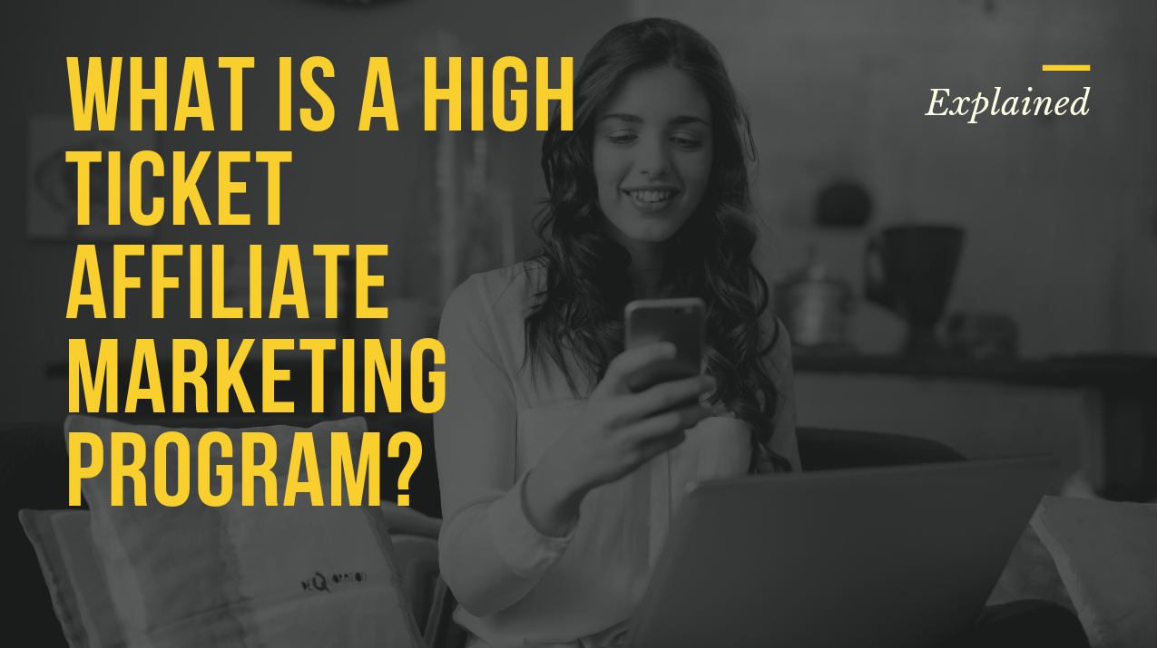 What Is a High Ticket Affiliate Marketing Program? – What You Need to