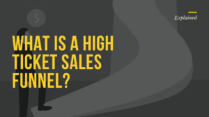 WHAT IS A HIGH TICKET SALES FUNNEL